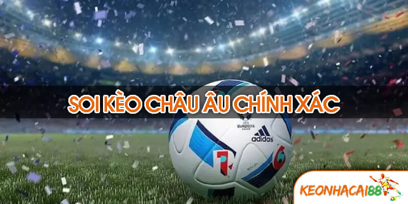 Soi Kèo Châu Âu Chính Xác Là Gì?